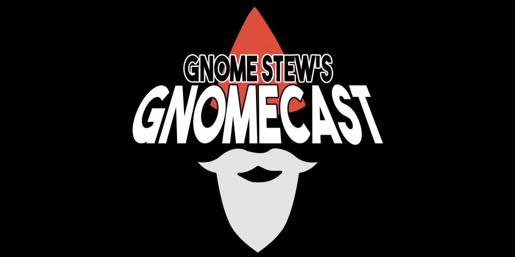 Gnome Stew's Gnomecast